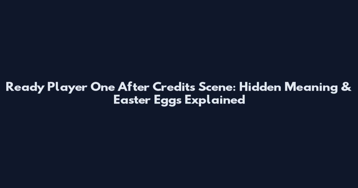 Ready Player One After Credits Scene: Hidden Meaning & Easter Eggs Explained