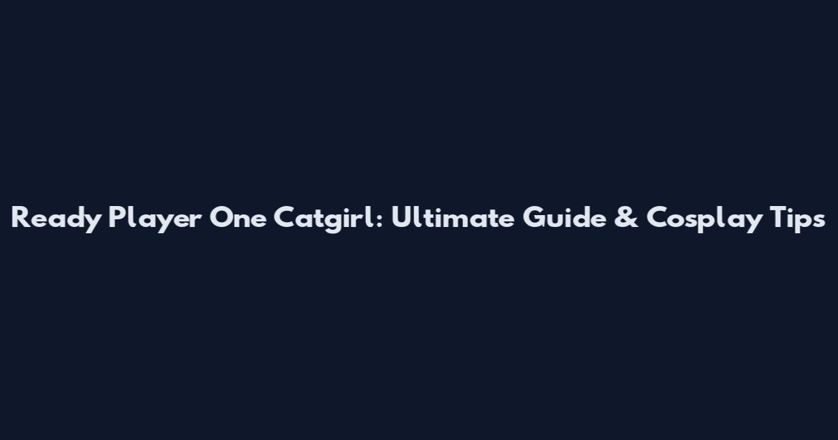 Ready Player One Catgirl: Ultimate Guide & Cosplay Tips