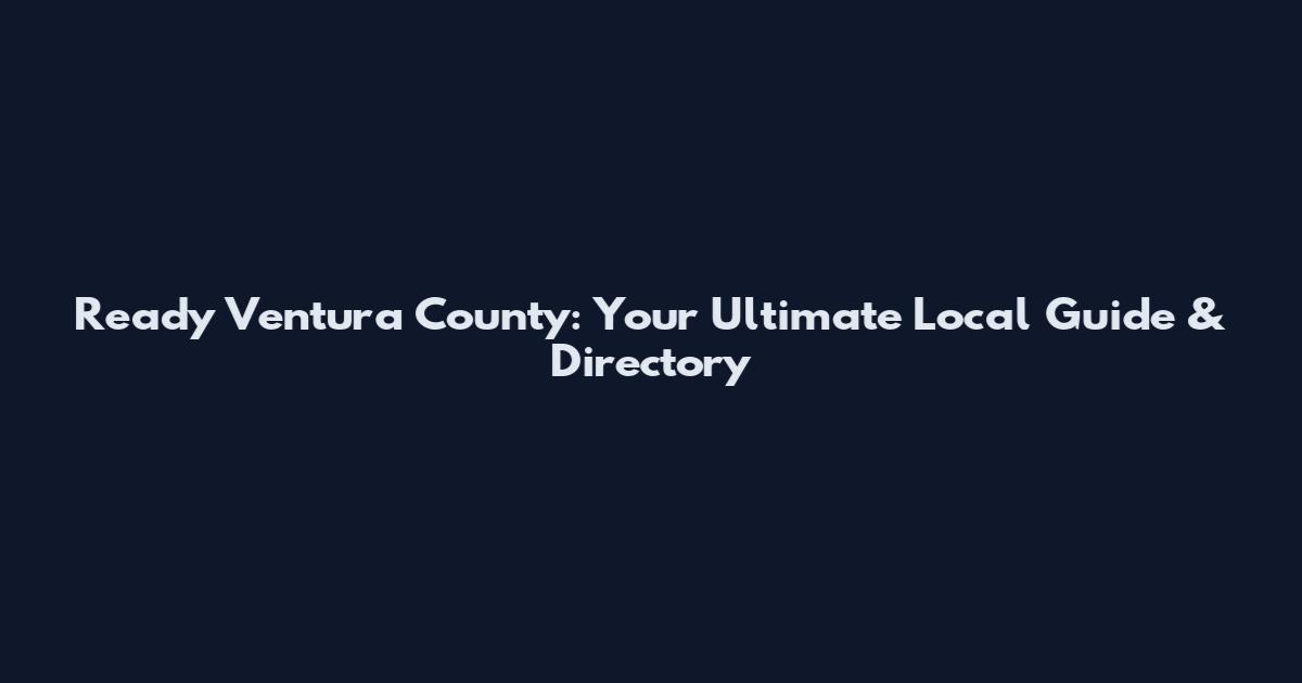 Ready Ventura County: Your Ultimate Local Guide & Directory