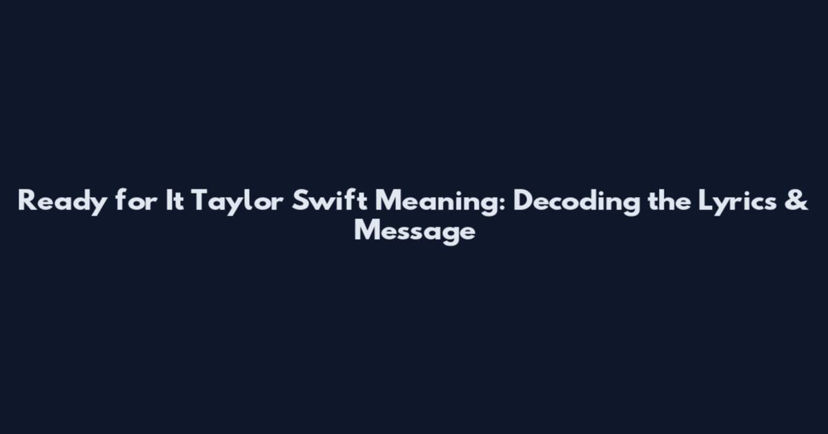 Ready for It Taylor Swift Meaning: Decoding the Lyrics & Message