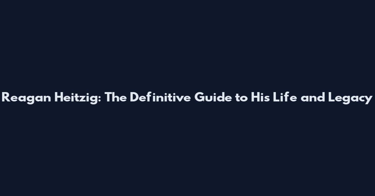 Reagan Heitzig: The Definitive Guide to His Life and Legacy