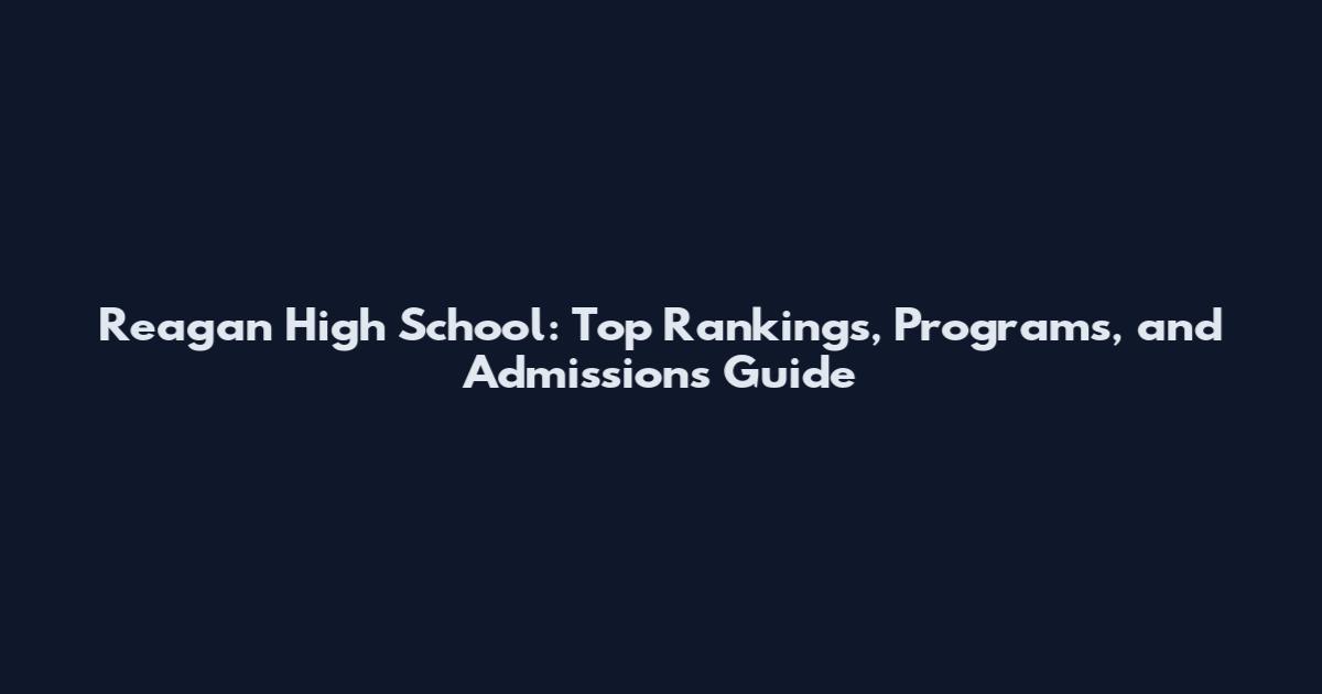 Reagan High School: Top Rankings, Programs, and Admissions Guide