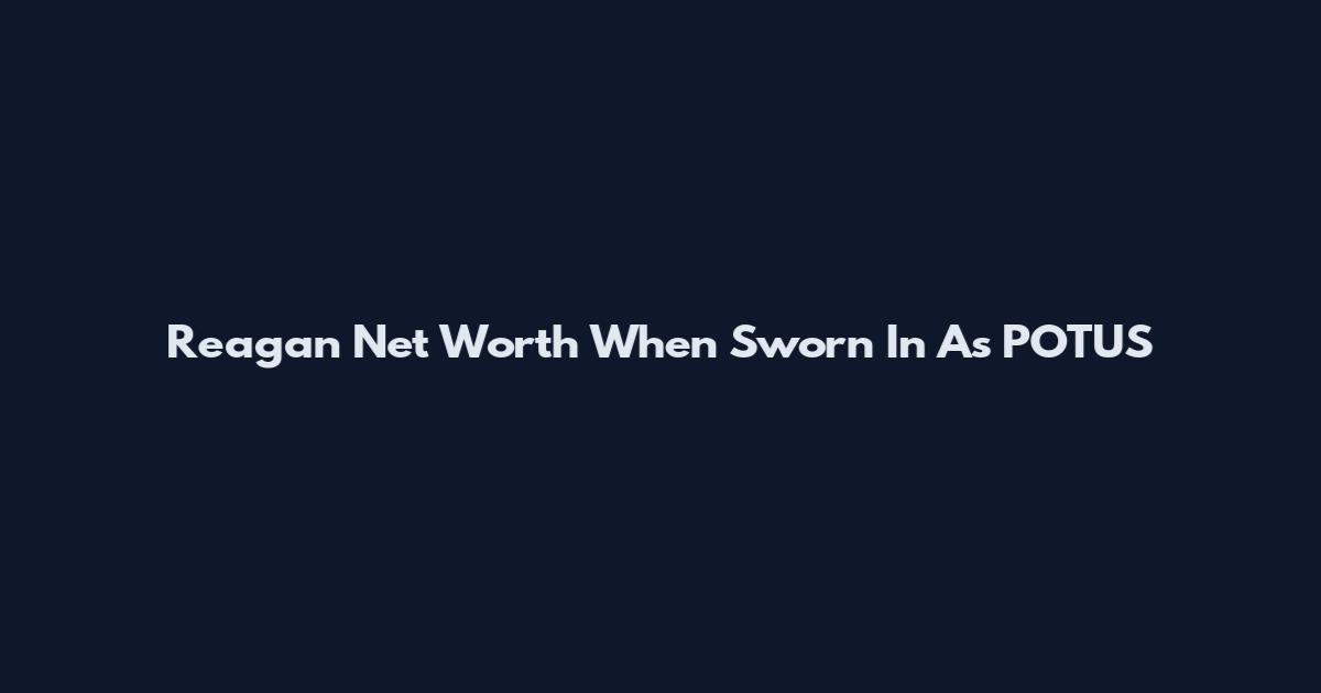 Reagan Net Worth When Sworn In As POTUS