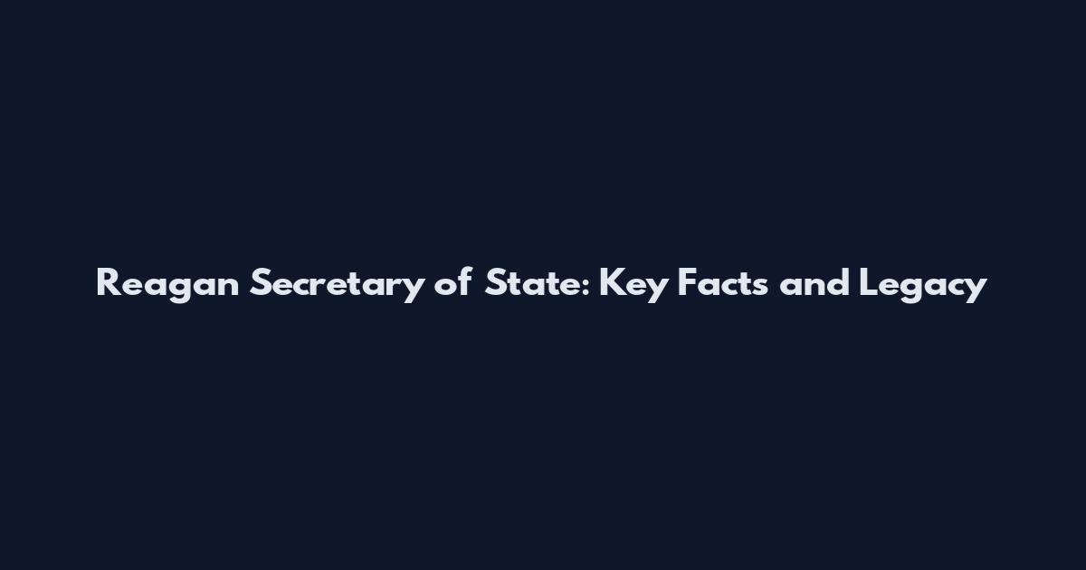 Reagan Secretary of State: Key Facts and Legacy