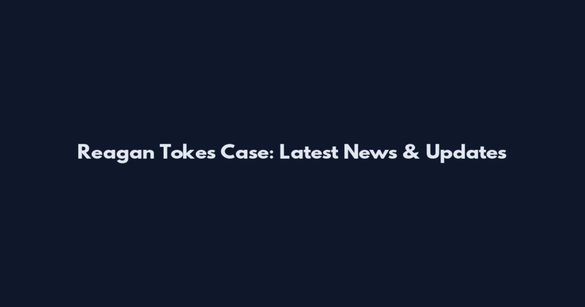 Reagan Tokes Case: Latest News & Updates