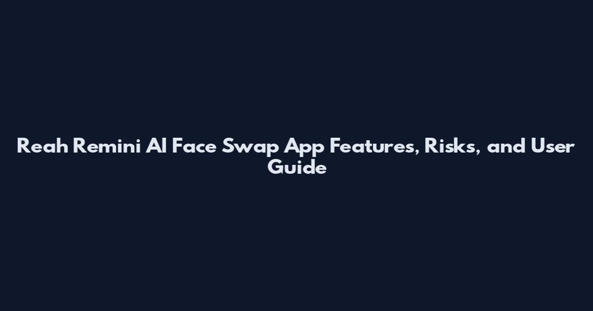 Reah Remini AI Face Swap App Features, Risks, and User Guide