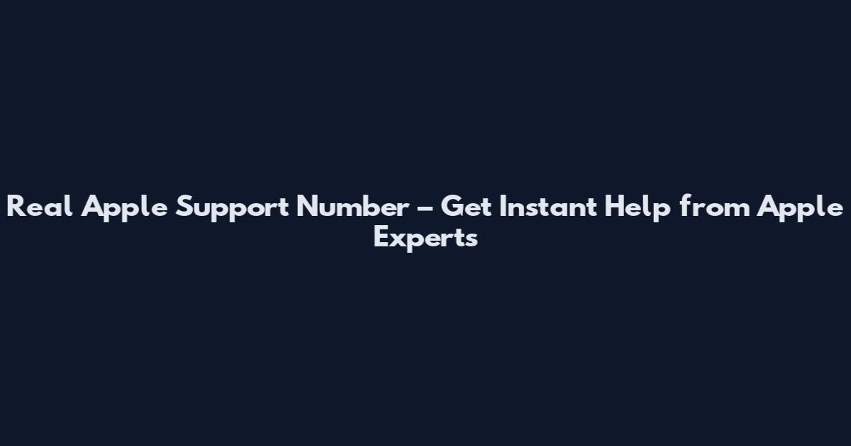 Real Apple Support Number – Get Instant Help from Apple Experts