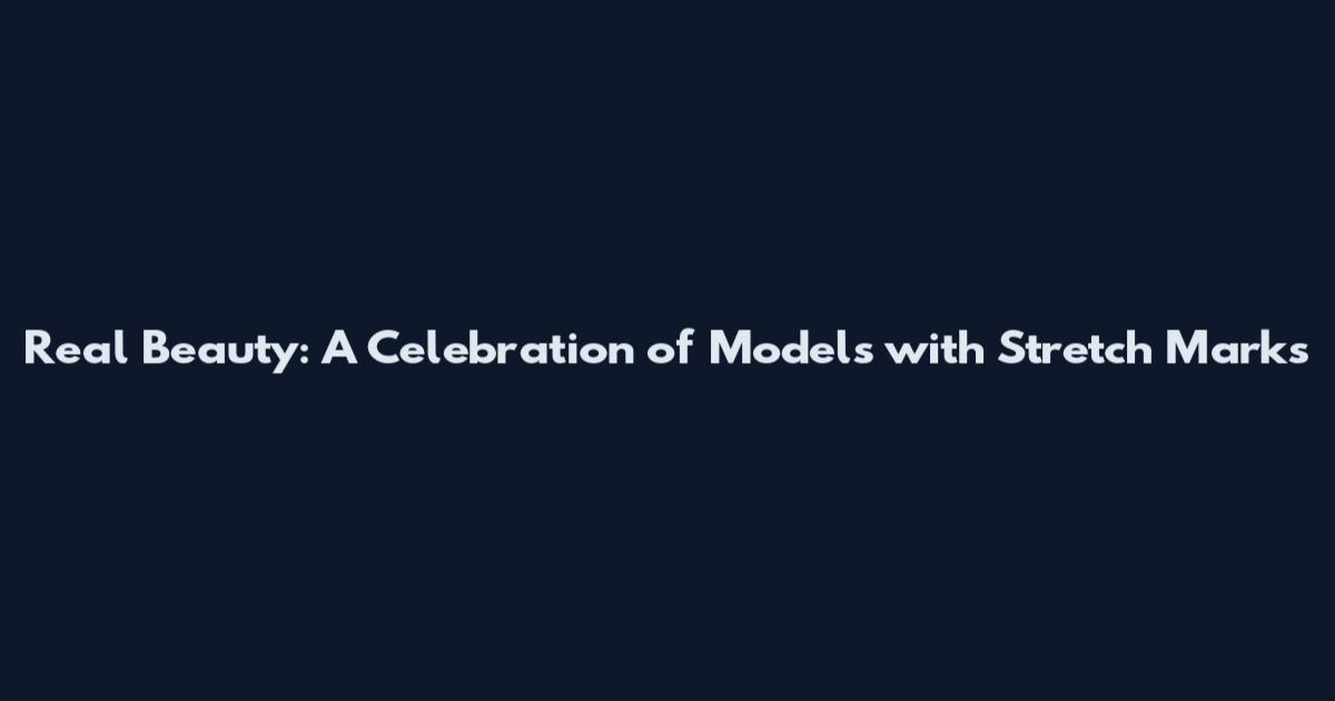 Real Beauty: A Celebration of Models with Stretch Marks