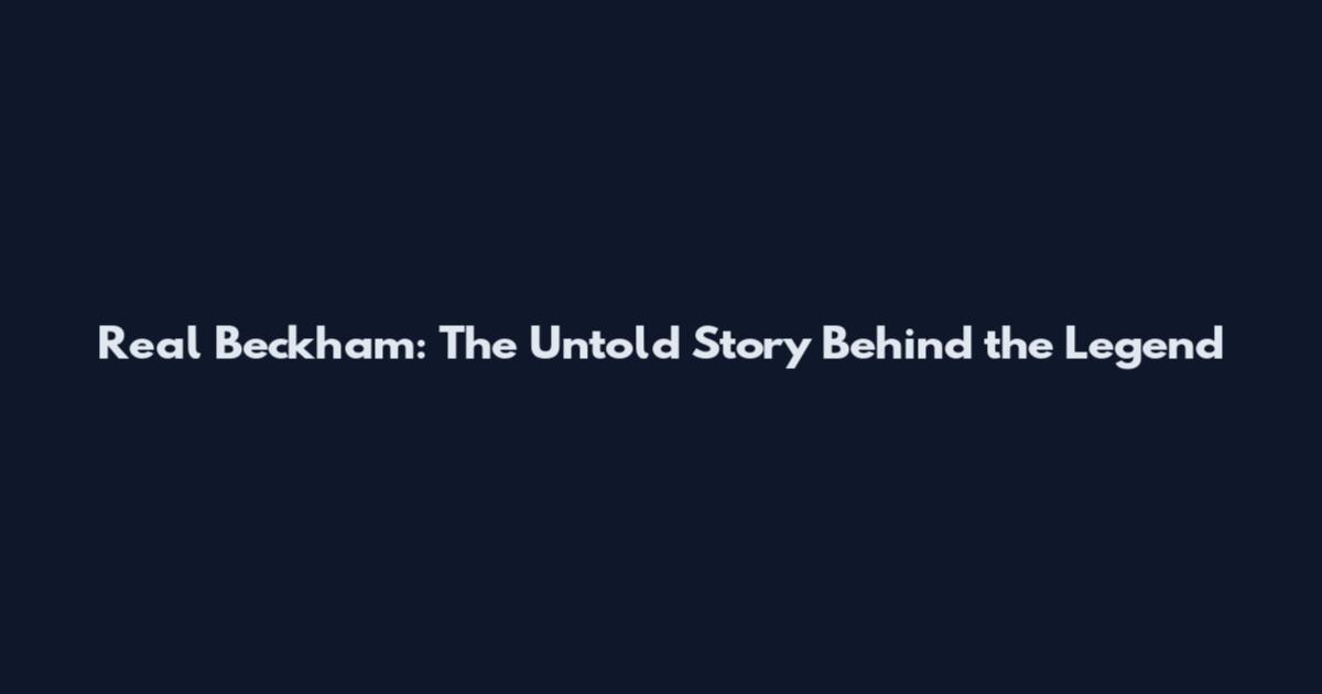 Real Beckham: The Untold Story Behind the Legend
