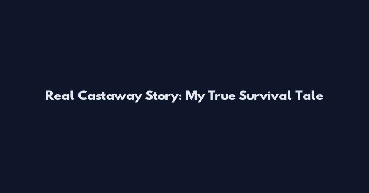 Real Castaway Story: My True Survival Tale