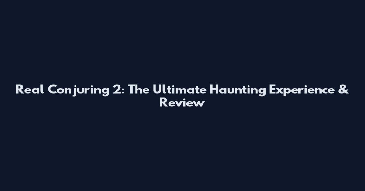 Real Conjuring 2: The Ultimate Haunting Experience & Review