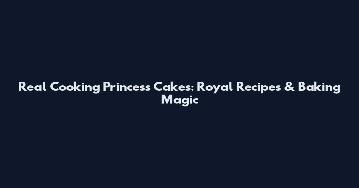 Real Cooking Princess Cakes: Royal Recipes & Baking Magic