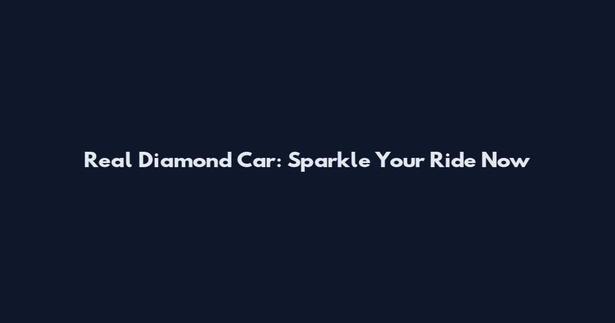 Real Diamond Car: Sparkle Your Ride Now