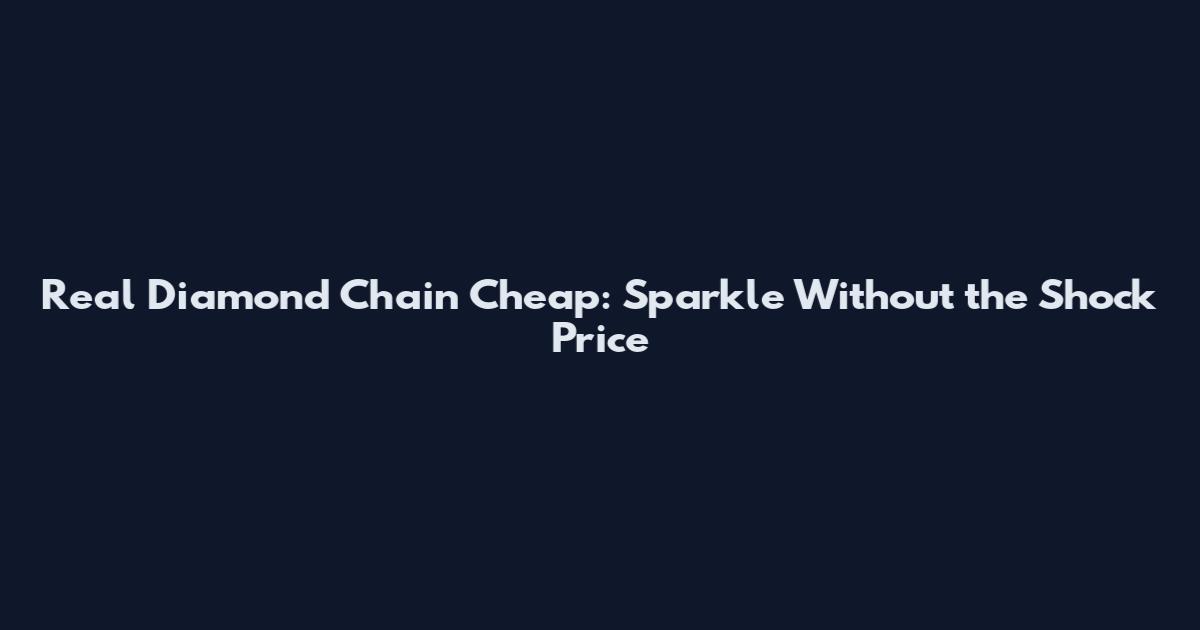 Real Diamond Chain Cheap: Sparkle Without the Shock Price