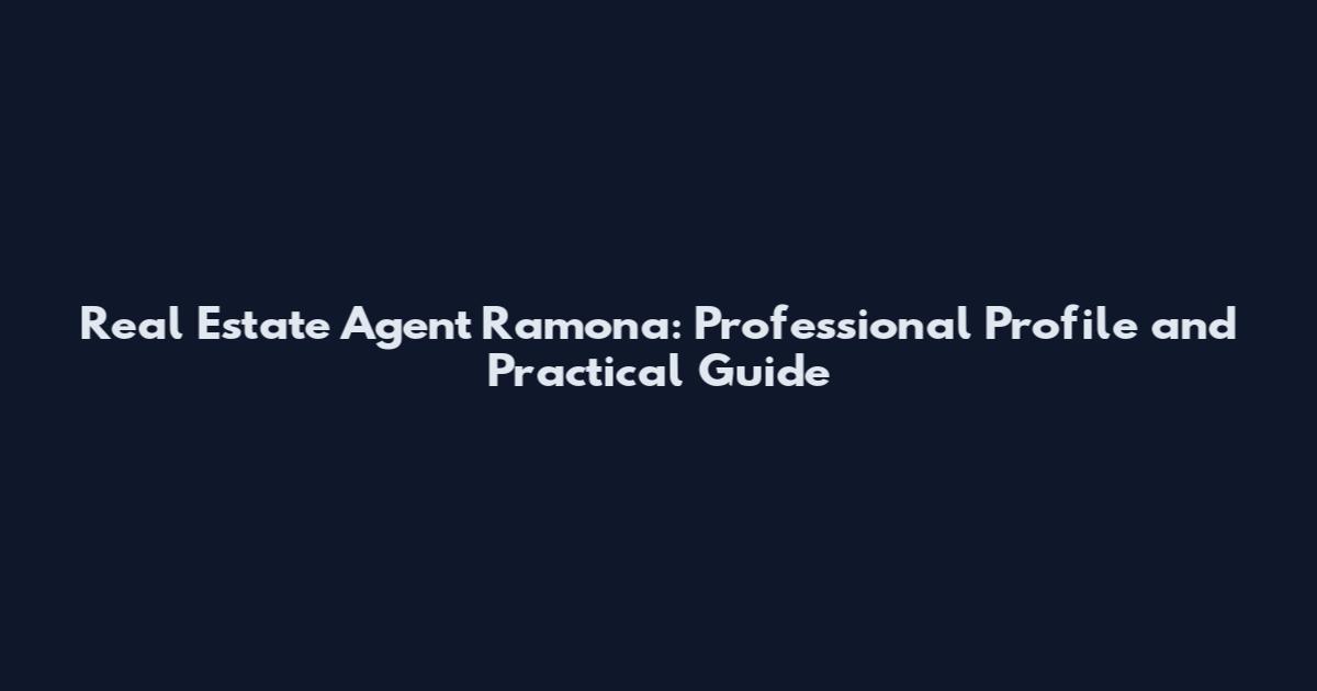Real Estate Agent Ramona: Professional Profile and Practical Guide