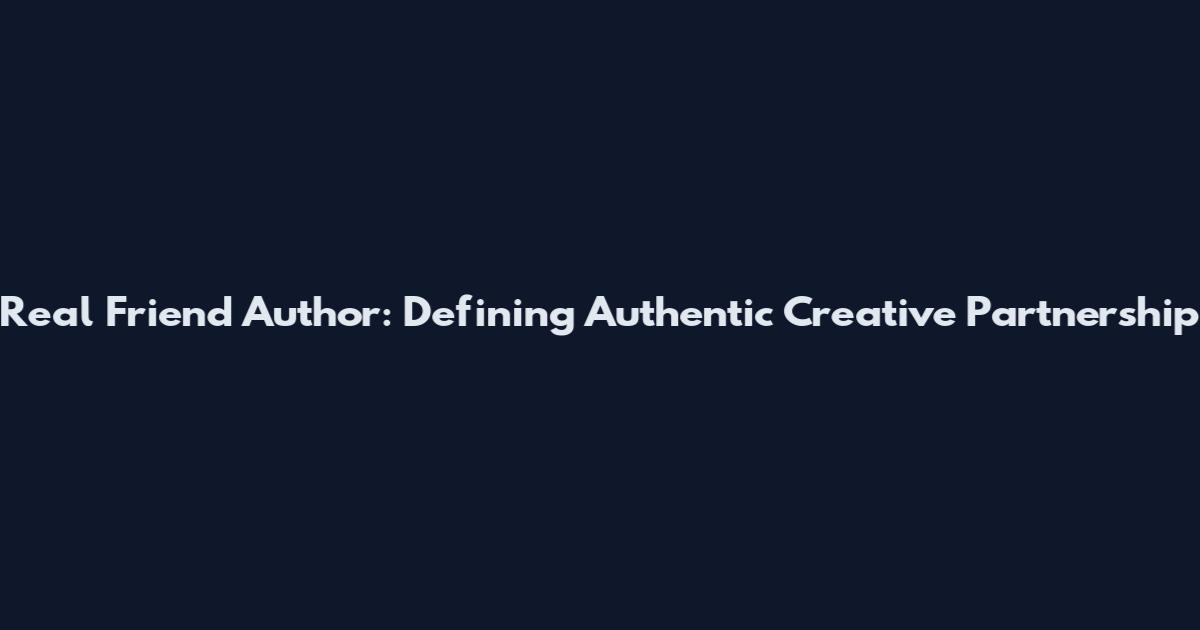 Real Friend Author: Defining Authentic Creative Partnership
