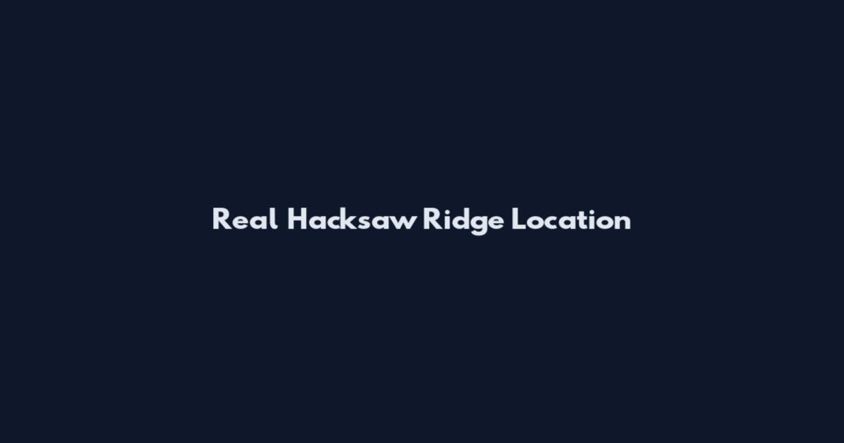 Real Hacksaw Ridge Location