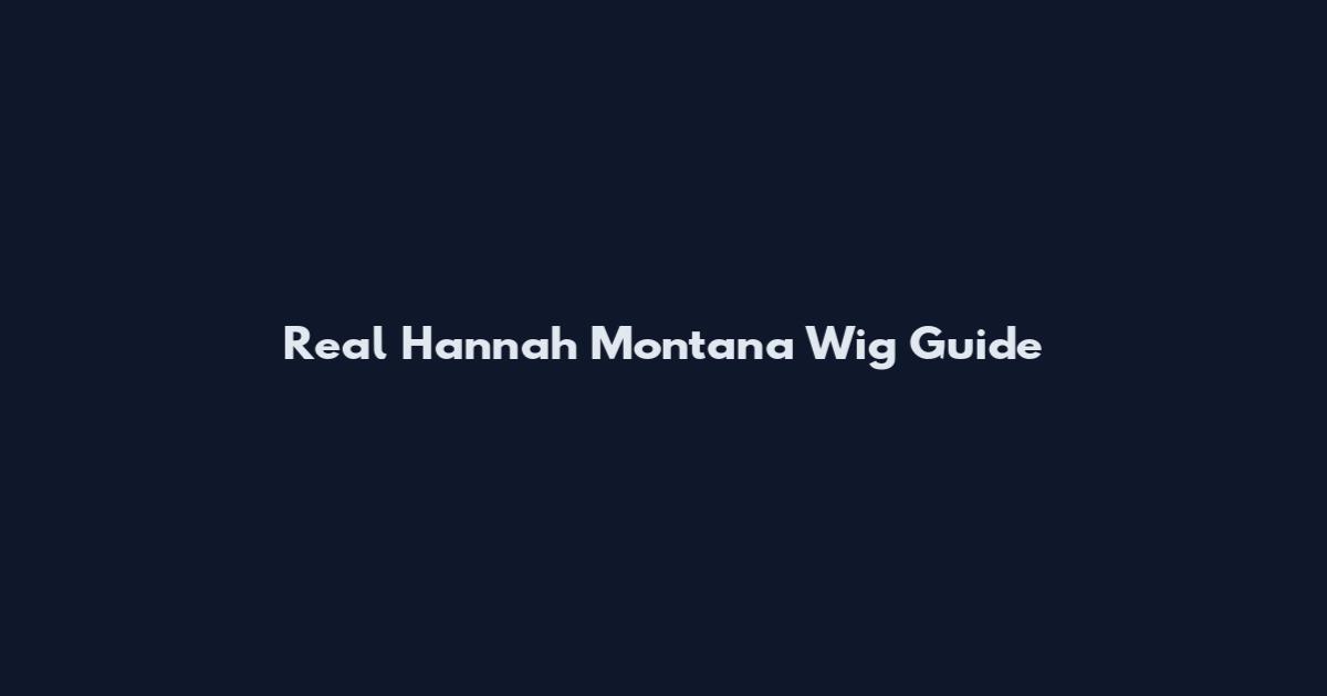 Real Hannah Montana Wig Guide