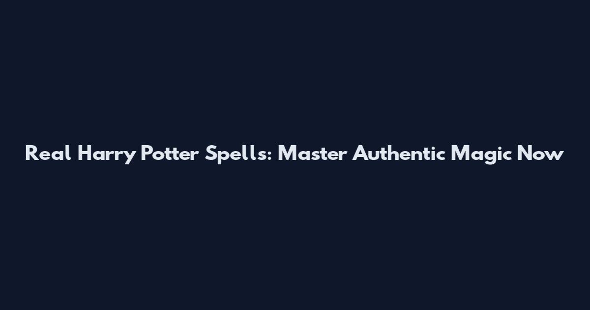 Real Harry Potter Spells: Master Authentic Magic Now