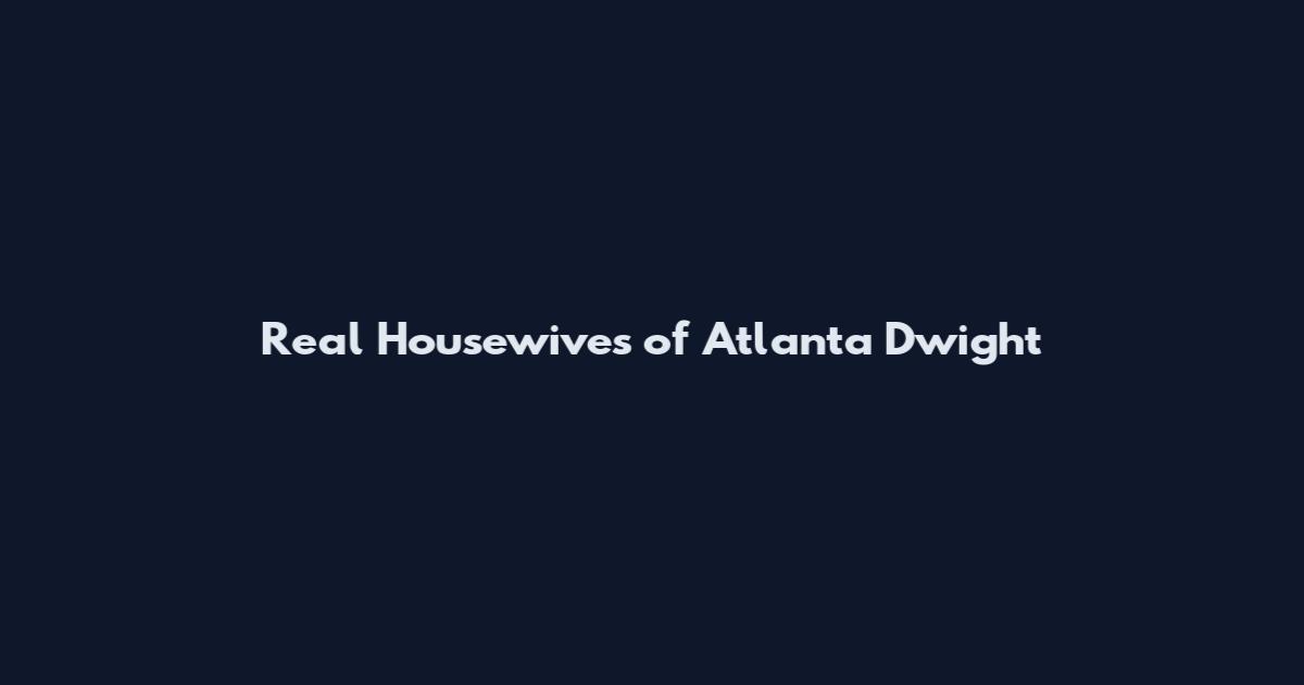 Real Housewives of Atlanta Dwight