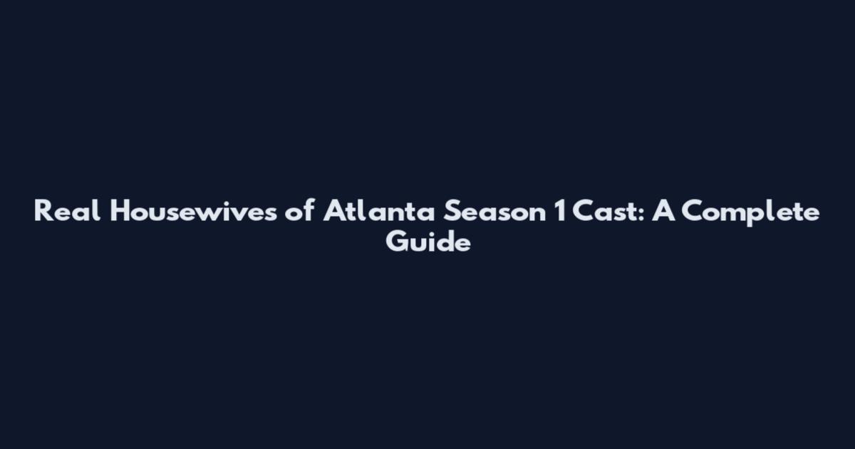 Real Housewives of Atlanta Season 1 Cast: A Complete Guide