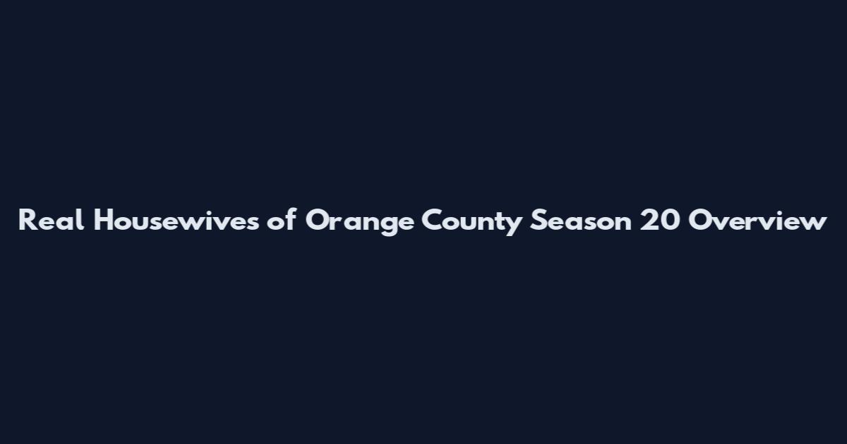 Real Housewives of Orange County Season 20 Overview