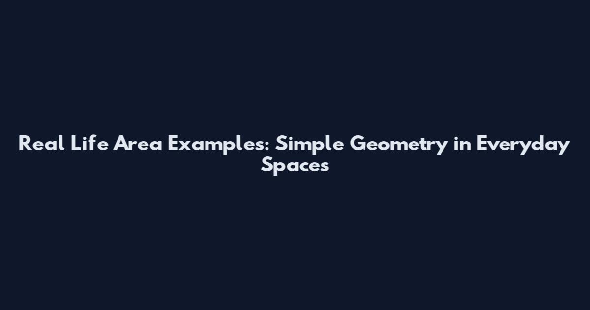 Real Life Area Examples: Simple Geometry in Everyday Spaces
