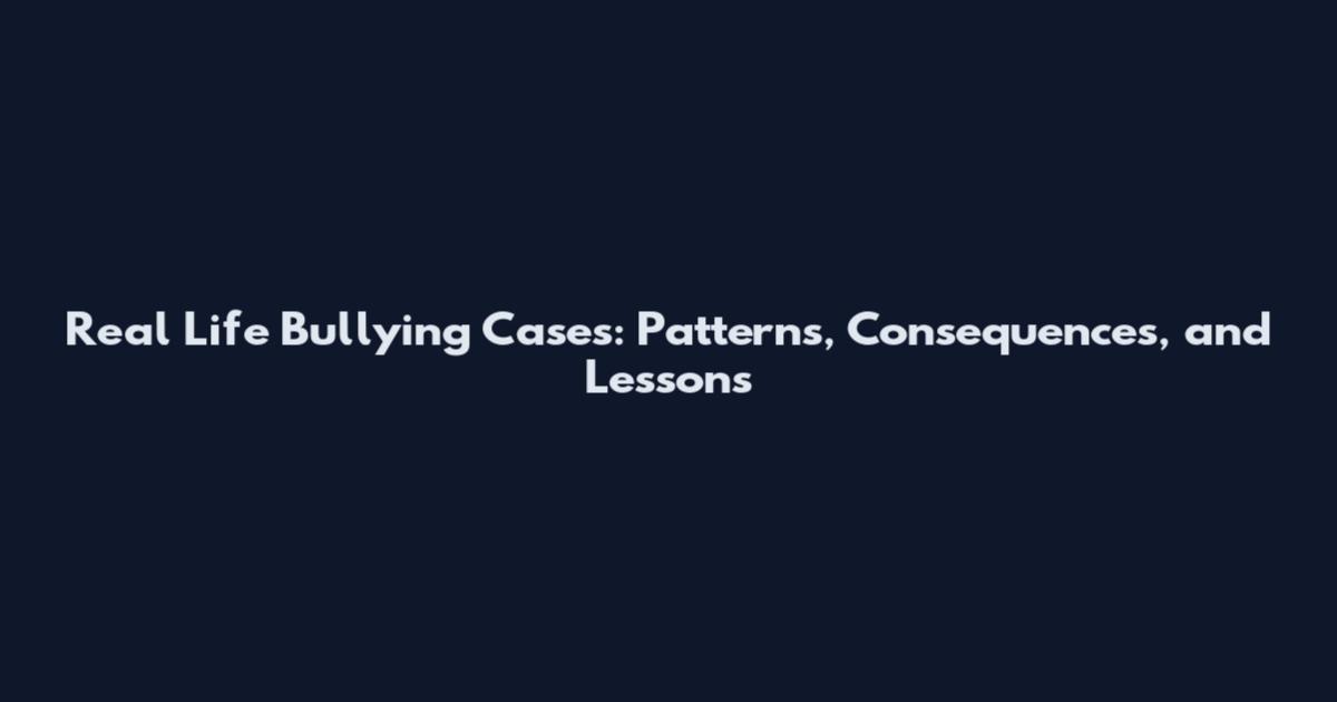 Real Life Bullying Cases: Patterns, Consequences, and Lessons