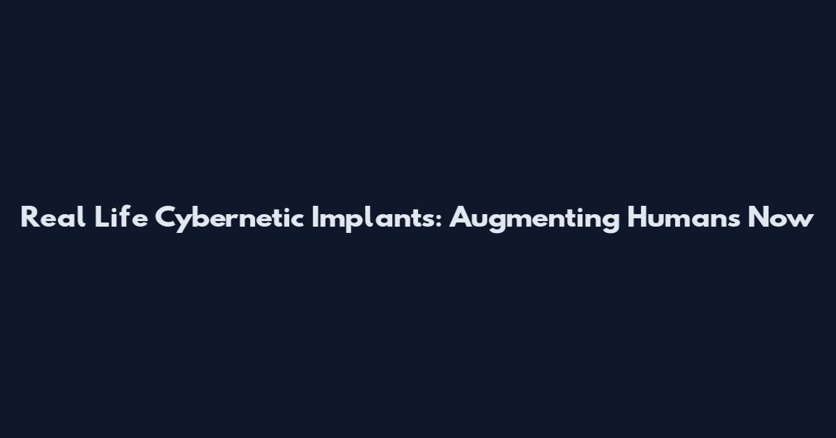 Real Life Cybernetic Implants: Augmenting Humans Now