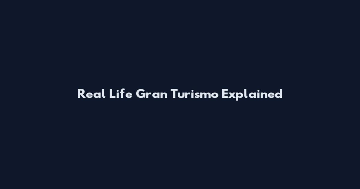 Real Life Gran Turismo Explained