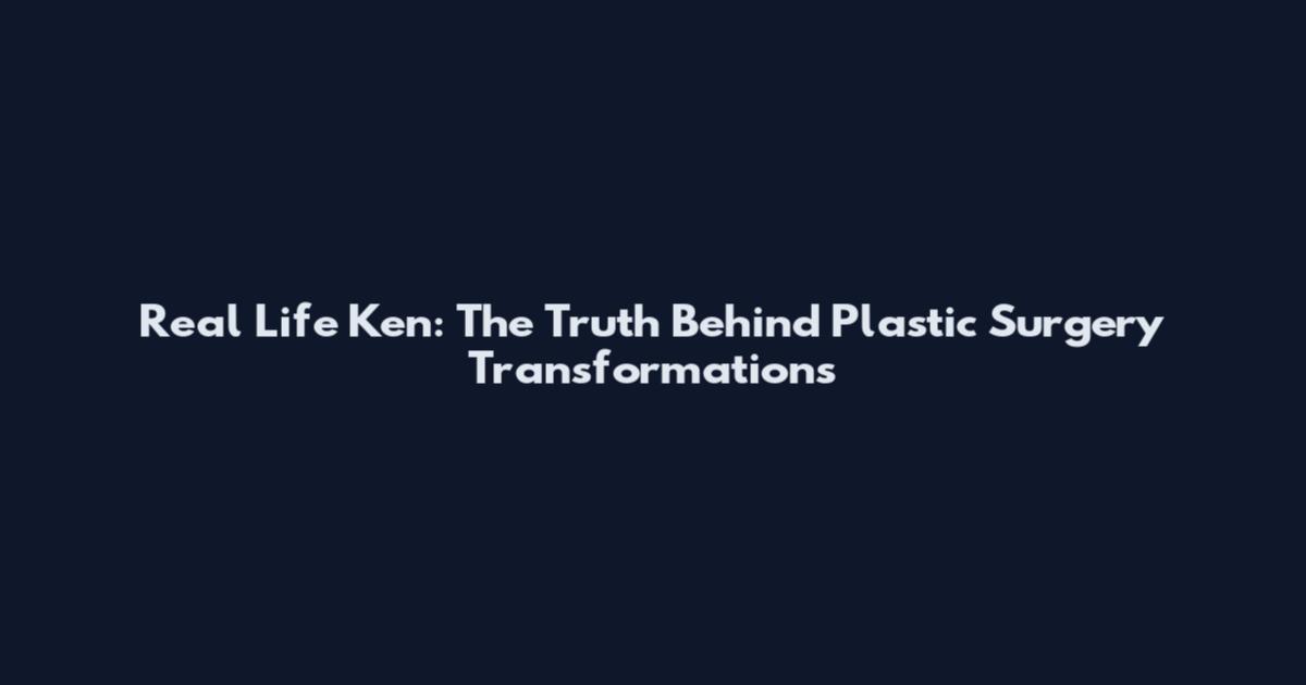 Real Life Ken: The Truth Behind Plastic Surgery Transformations