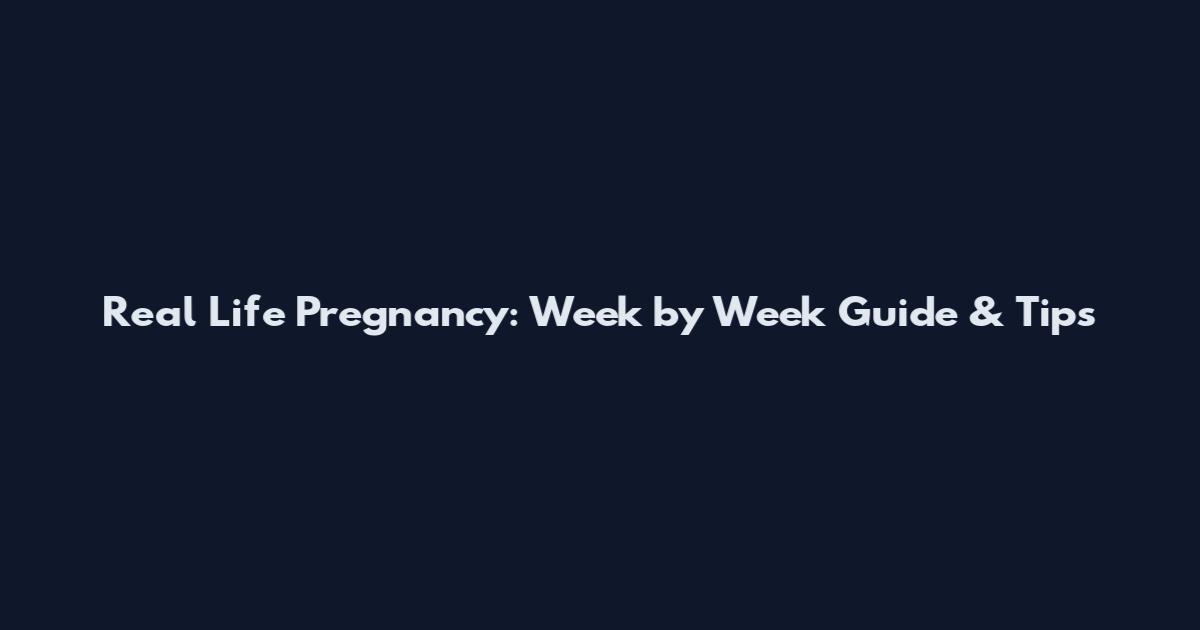 Real Life Pregnancy: Week by Week Guide & Tips