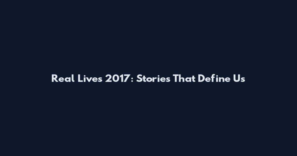 Real Lives 2017: Stories That Define Us