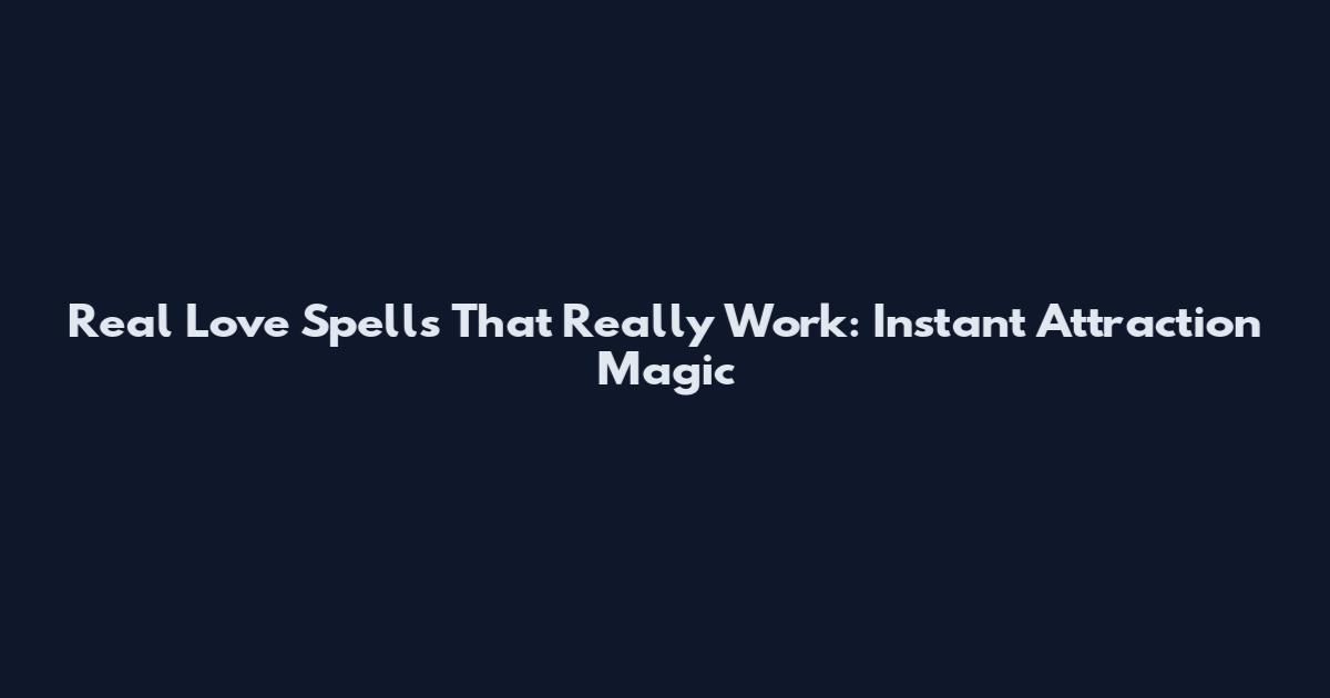 Real Love Spells That Really Work: Instant Attraction Magic