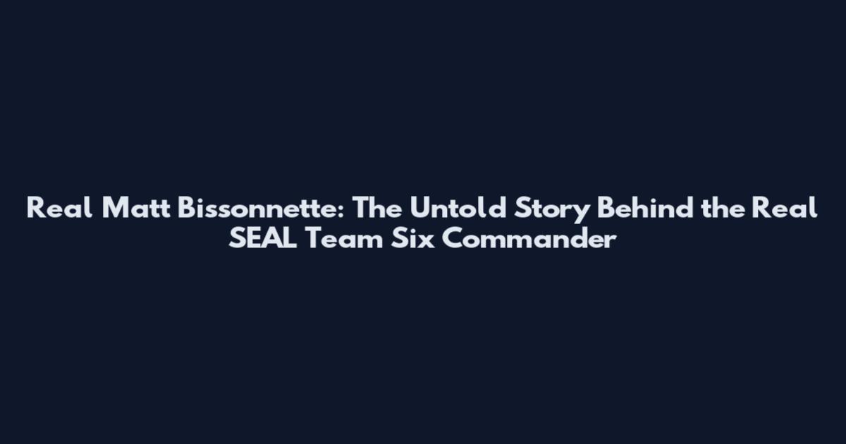 Real Matt Bissonnette: The Untold Story Behind the Real SEAL Team Six Commander