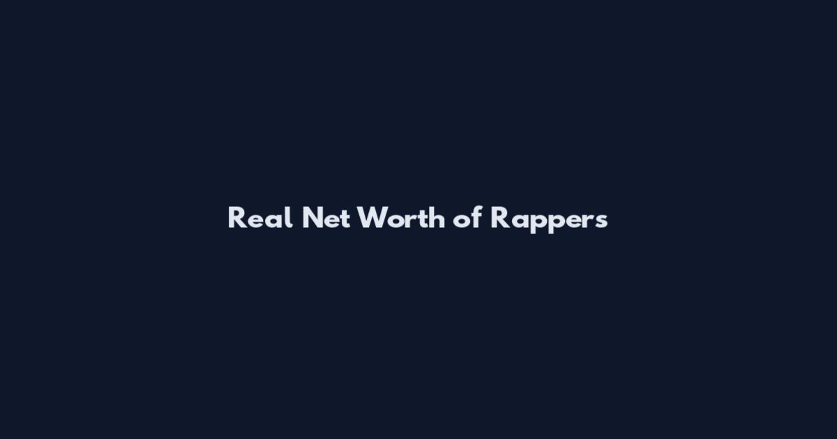 Real Net Worth of Rappers