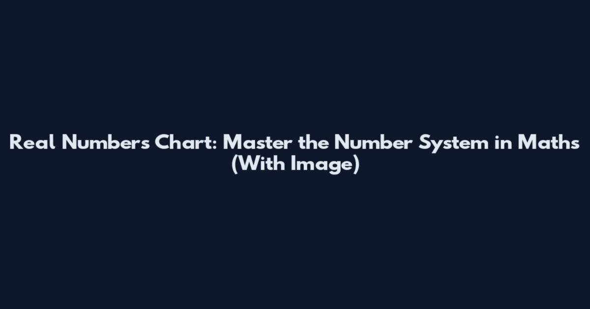 Real Numbers Chart: Master the Number System in Maths (With Image)