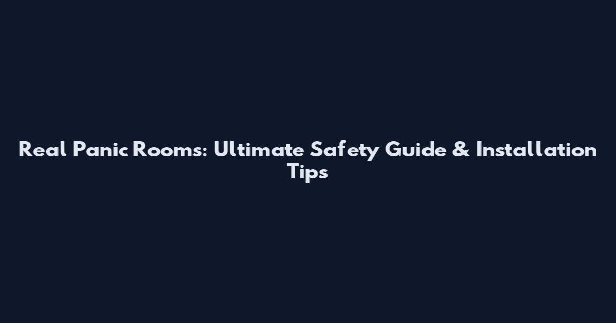 Real Panic Rooms: Ultimate Safety Guide & Installation Tips