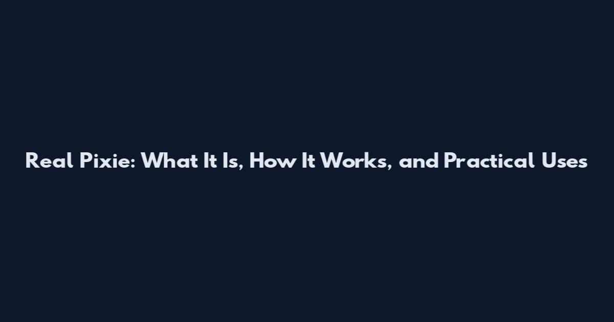 Real Pixie: What It Is, How It Works, and Practical Uses