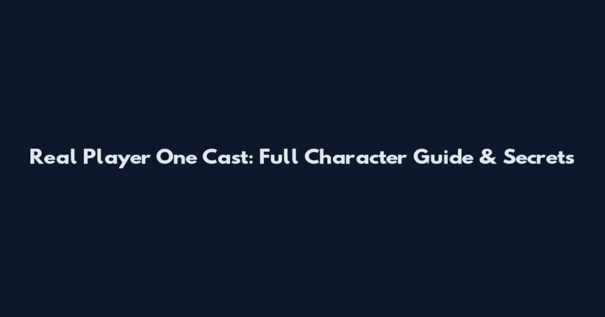 Real Player One Cast: Full Character Guide & Secrets