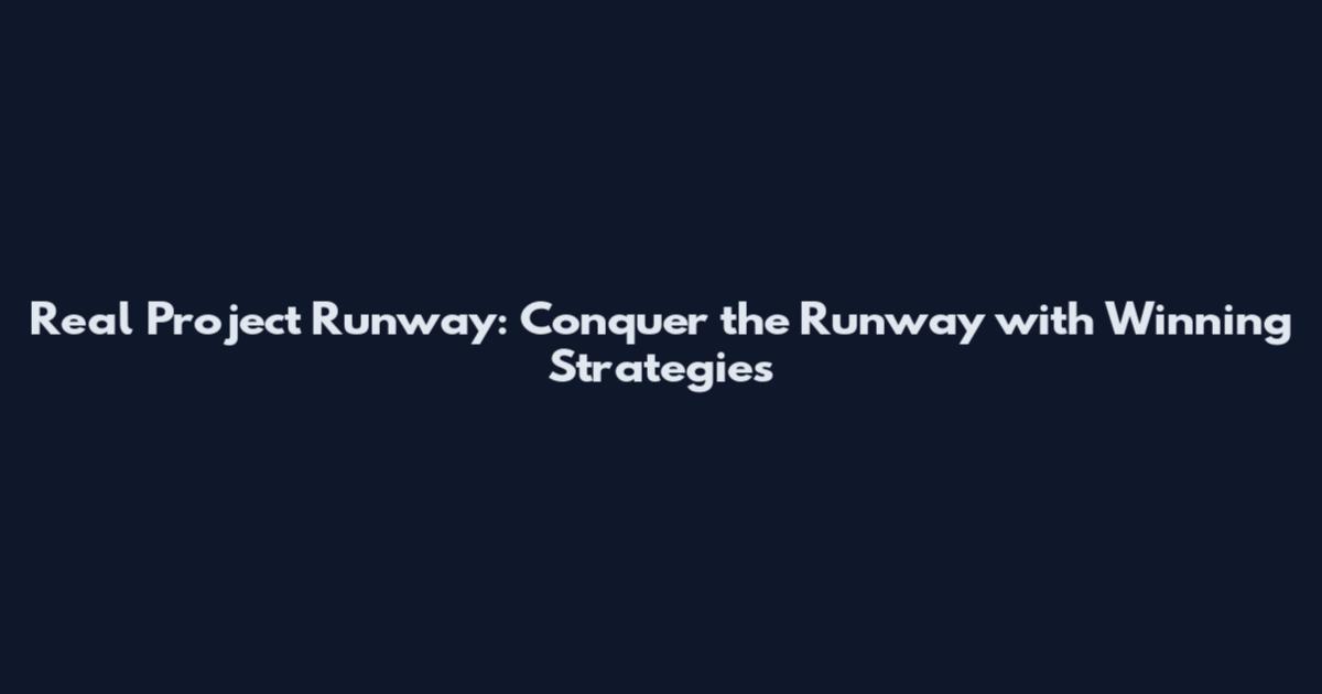 Real Project Runway: Conquer the Runway with Winning Strategies