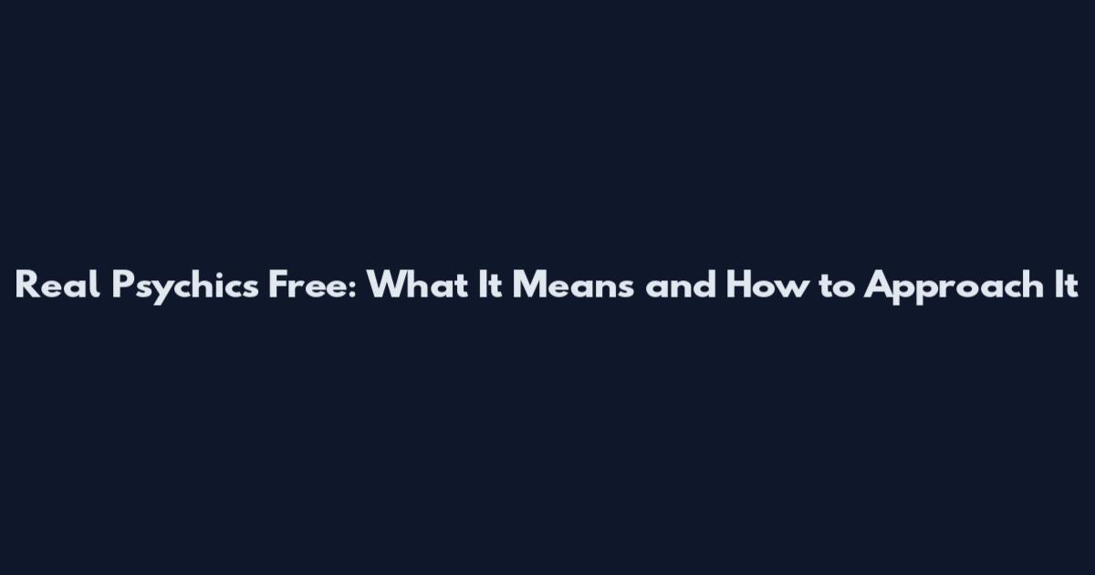 Real Psychics Free: What It Means and How to Approach It