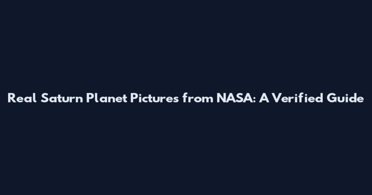 Real Saturn Planet Pictures from NASA: A Verified Guide