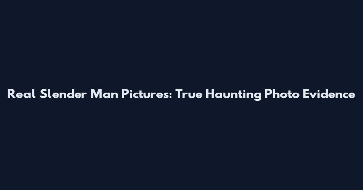 Real Slender Man Pictures: True Haunting Photo Evidence