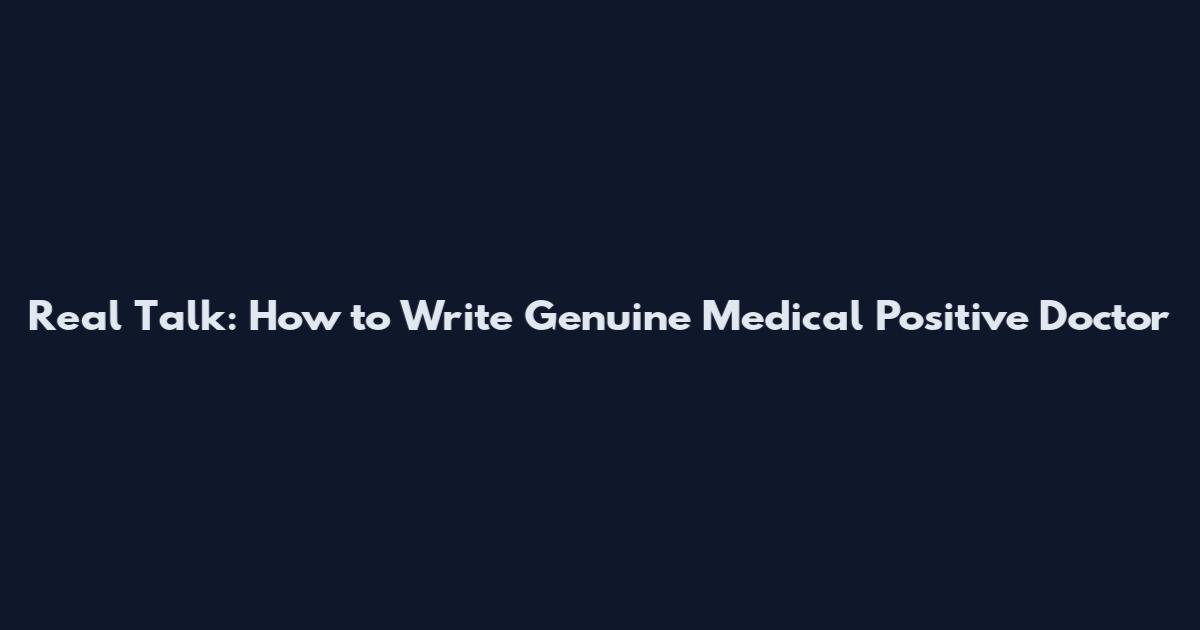 Real Talk: How to Write Genuine Medical Positive Doctor