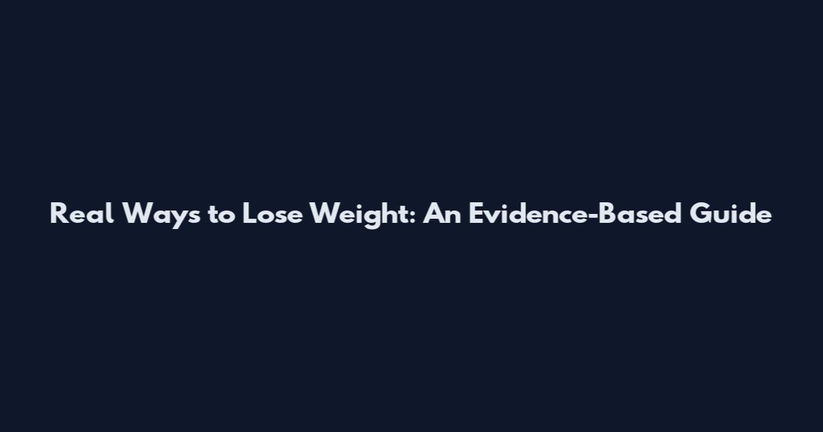 Real Ways to Lose Weight: An Evidence-Based Guide