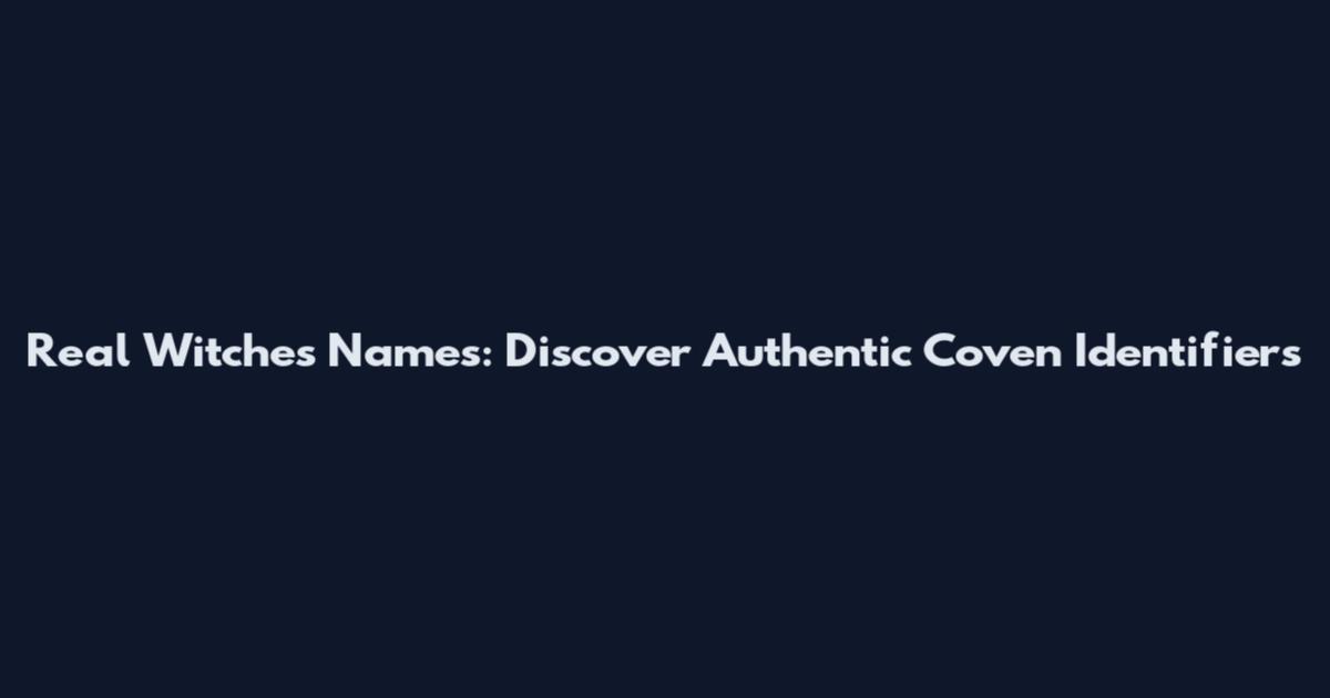 Real Witches Names: Discover Authentic Coven Identifiers