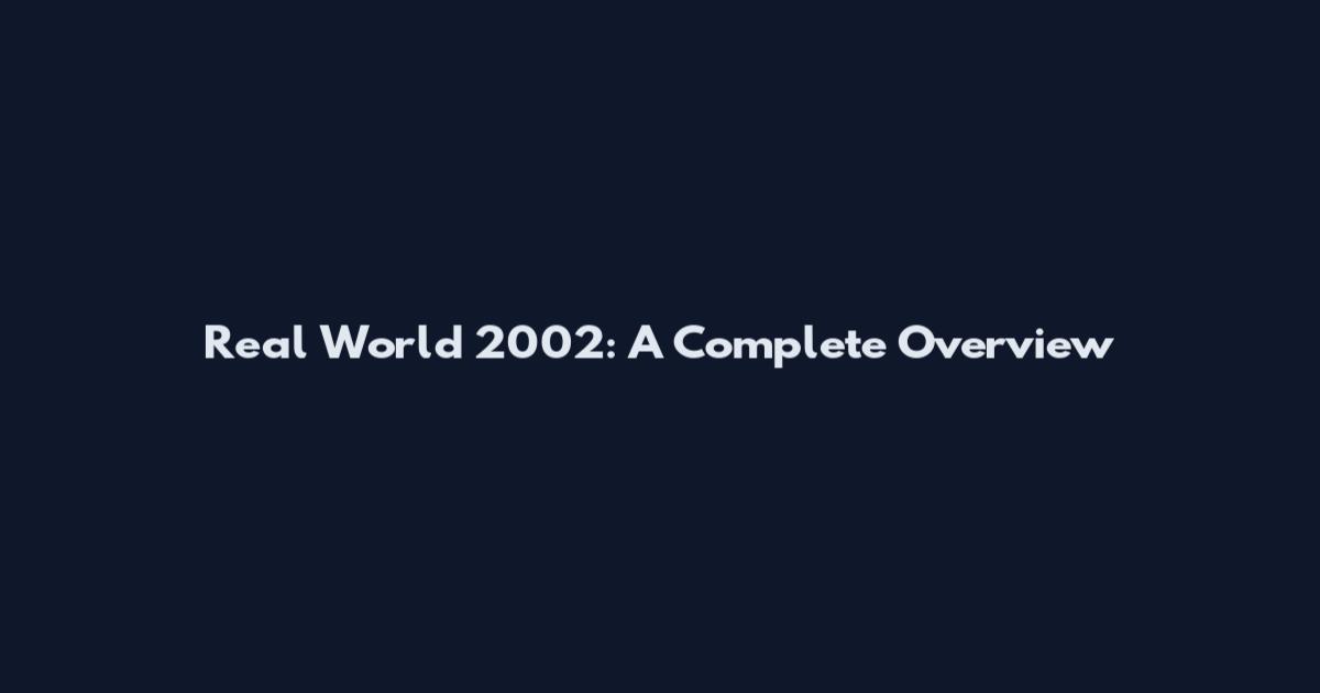Real World 2002: A Complete Overview