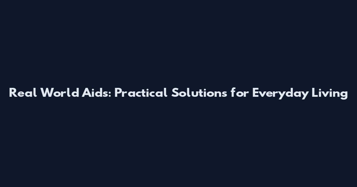 Real World Aids: Practical Solutions for Everyday Living