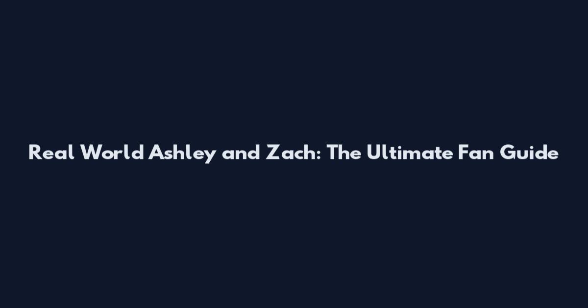 Real World Ashley and Zach: The Ultimate Fan Guide